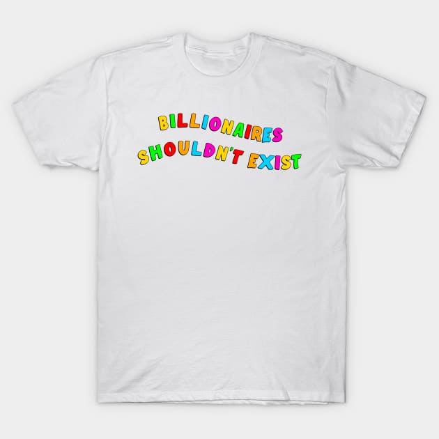 Billionaires Shouldn't Exist T-Shirt by Football from the Left